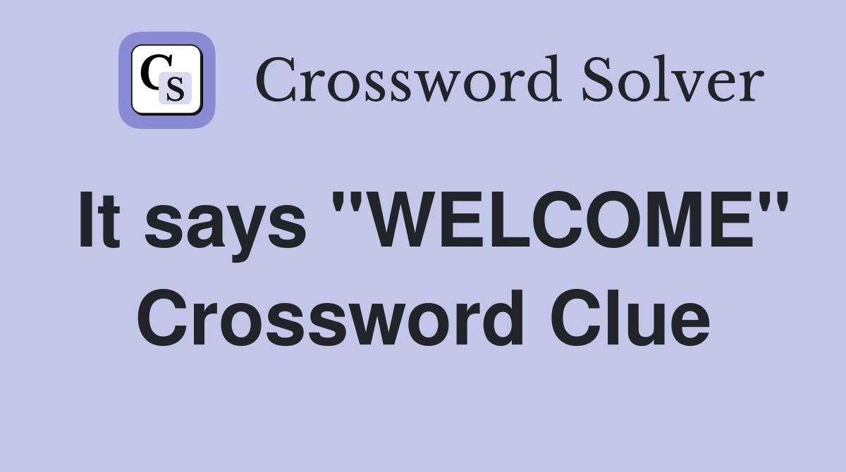 It says "WELCOME" Crossword Clue