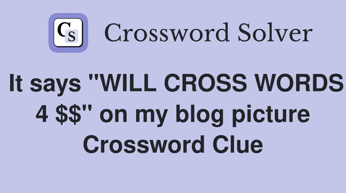 It says "WILL CROSS WORDS 4 $$" on my blog picture Crossword Clue