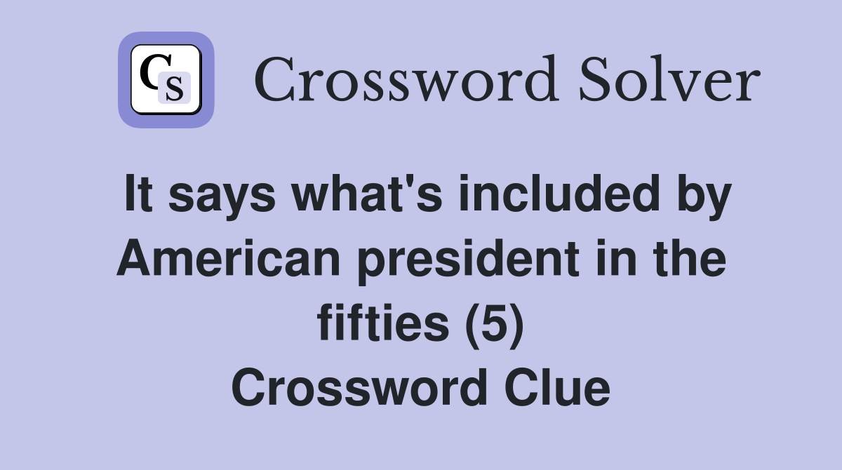 It says what's included by American president in the fifties (5) Crossword Clue