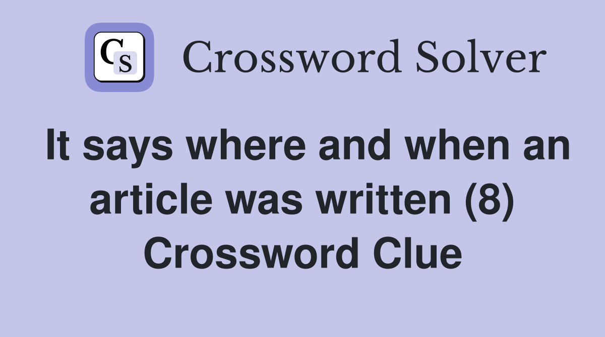 It says where and when an article was written (8) Crossword Clue