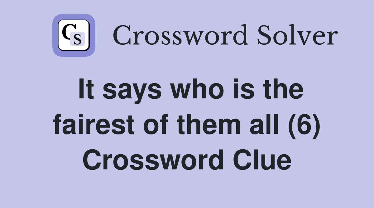 It says who is the fairest of them all (6) Crossword Clue
