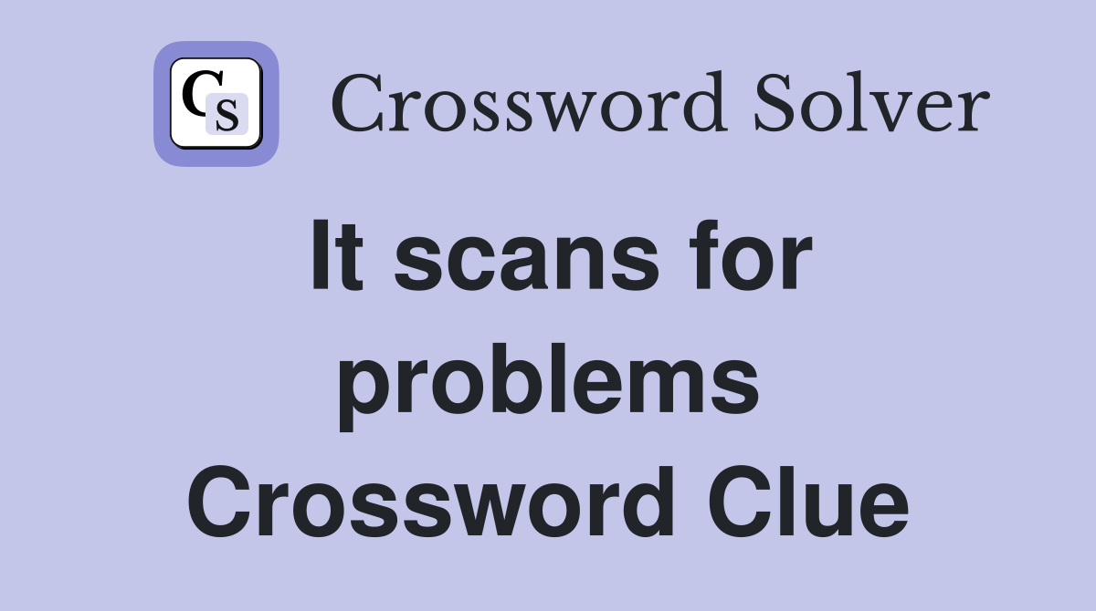 It scans for problems Crossword Clue