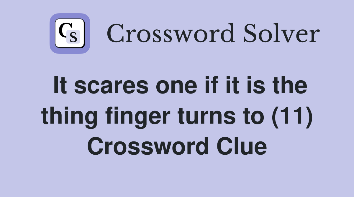 It scares one if it is the thing finger turns to (11) Crossword Clue