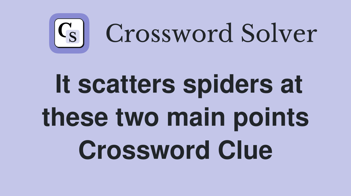 It scatters spiders at these two main points Crossword Clue
