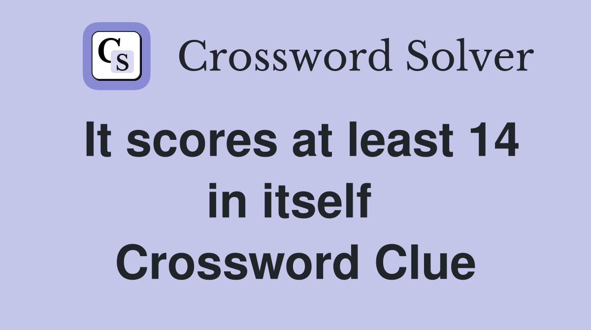 It scores at least 14 in itself  Crossword Clue