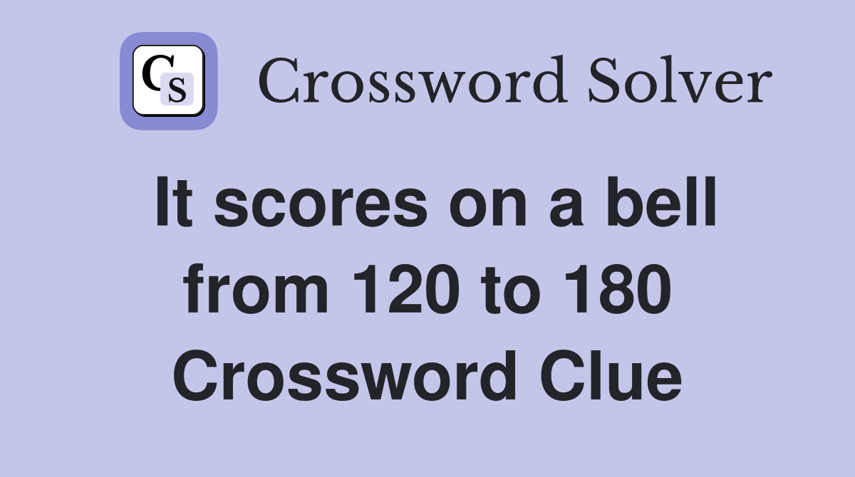 It scores on a bell from 120 to 180 Crossword Clue