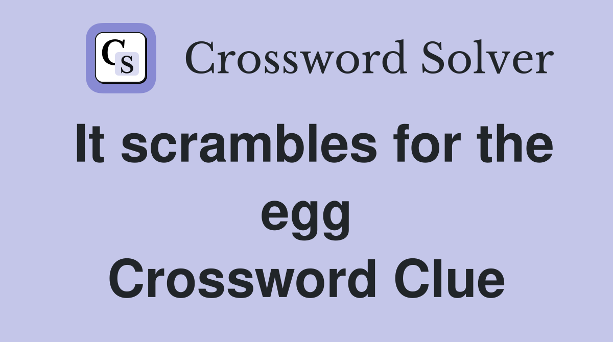 It scrambles for the egg Crossword Clue