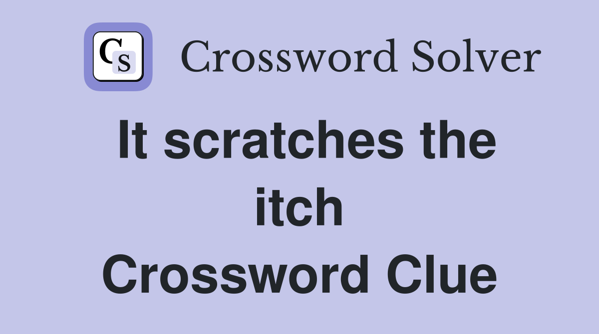 It scratches the itch Crossword Clue