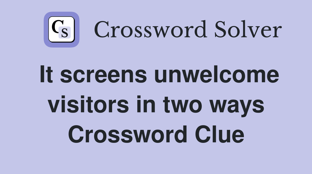 It screens unwelcome visitors in two ways Crossword Clue