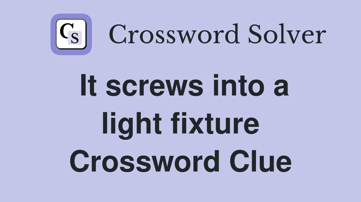 It screws into a light fixture Crossword Clue
