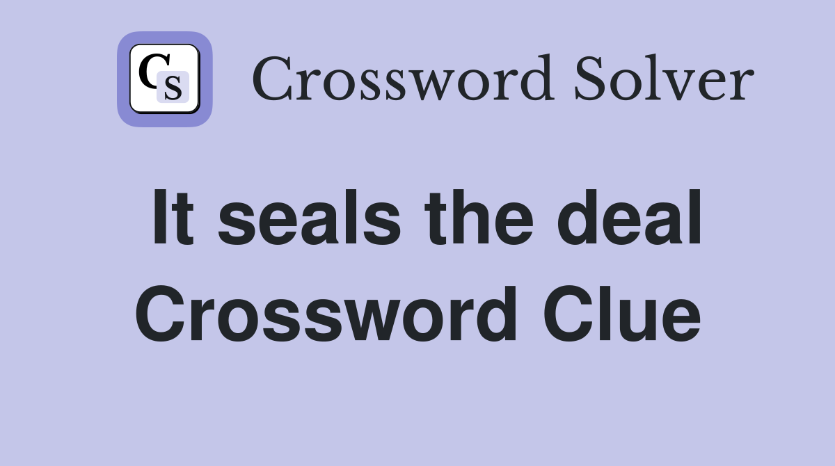 It seals the deal Crossword Clue