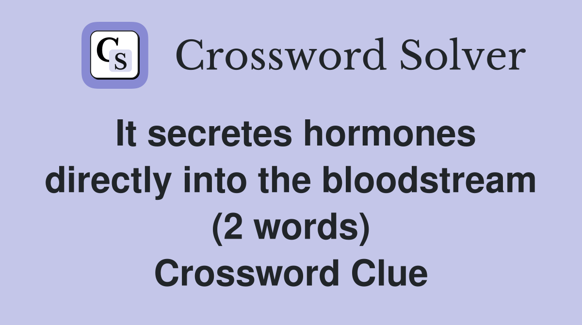 It secretes hormones directly into the bloodstream (2 words) Crossword Clue