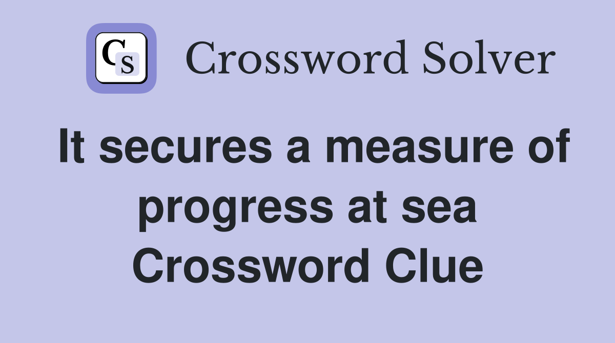 It secures a measure of progress at sea Crossword Clue