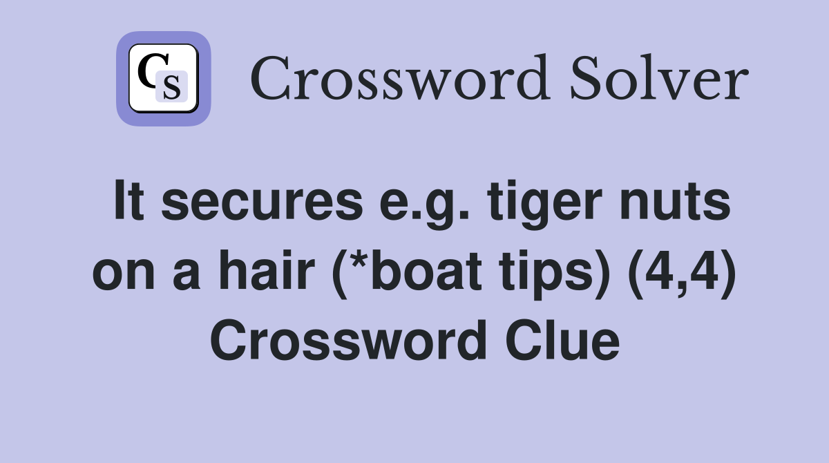 It secures e.g. tiger nuts on a hair (*boat tips) (4,4) Crossword Clue