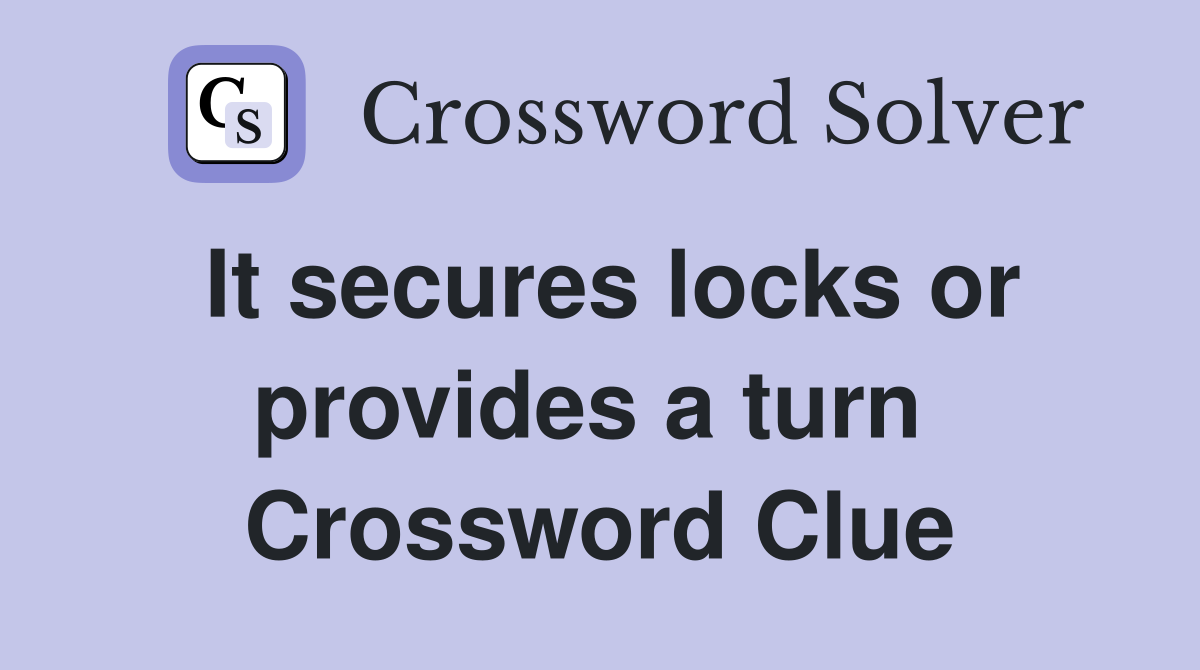 It secures locks or provides a turn  Crossword Clue
