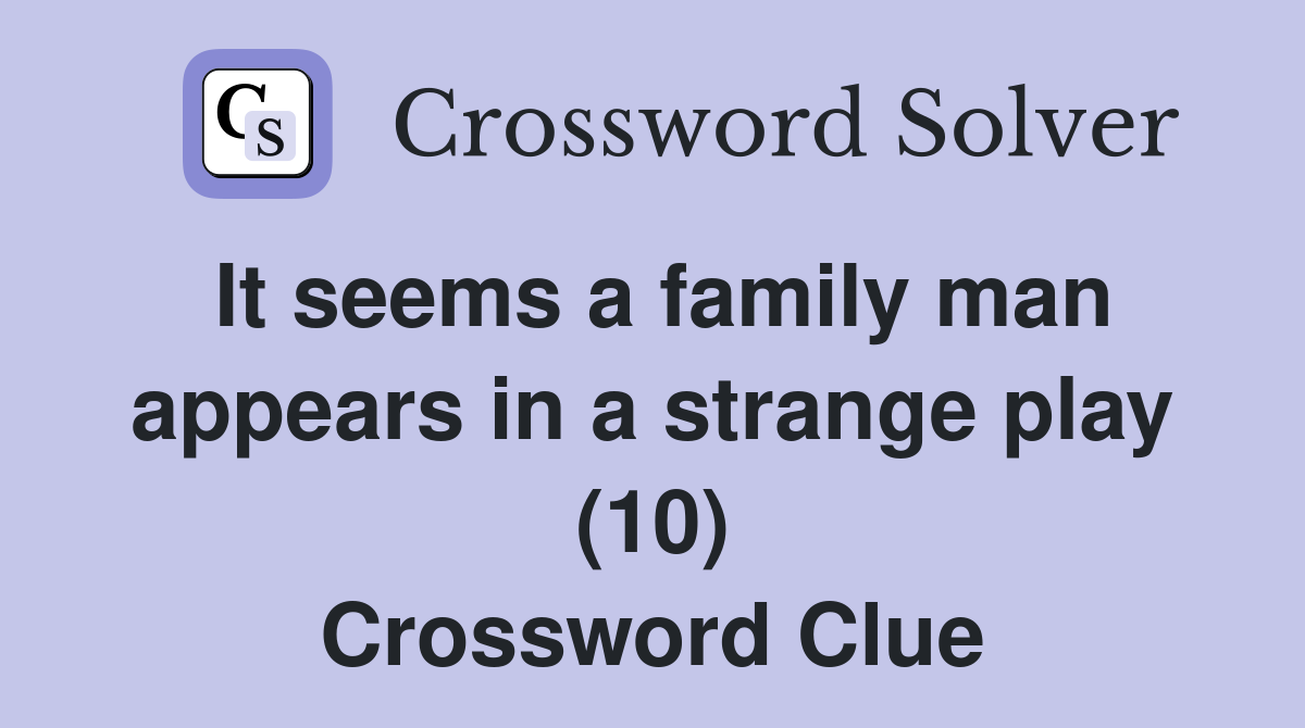 It seems a family man appears in a strange play (10) Crossword Clue