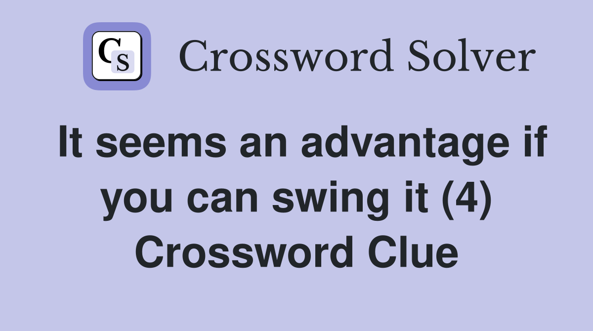 It seems an advantage if you can swing it (4) Crossword Clue