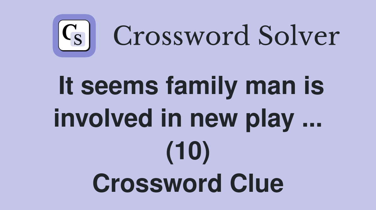 It seems family man is involved in new play ... (10) Crossword Clue