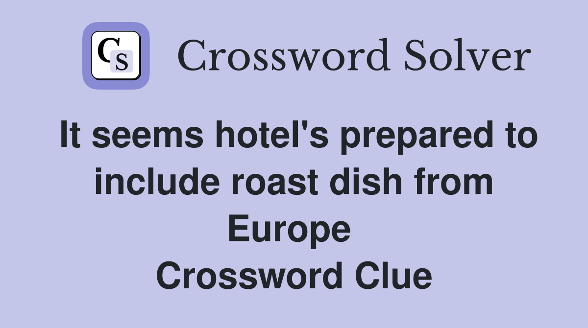 It seems hotel's prepared to include roast dish from Europe  Crossword Clue