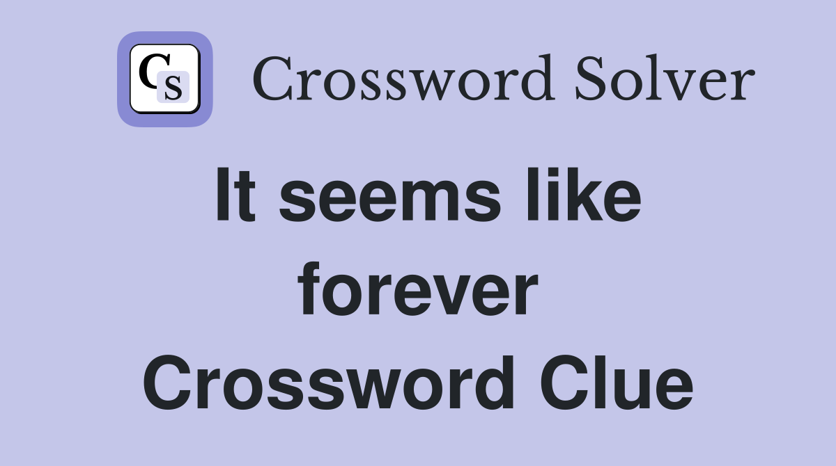 It seems like forever Crossword Clue