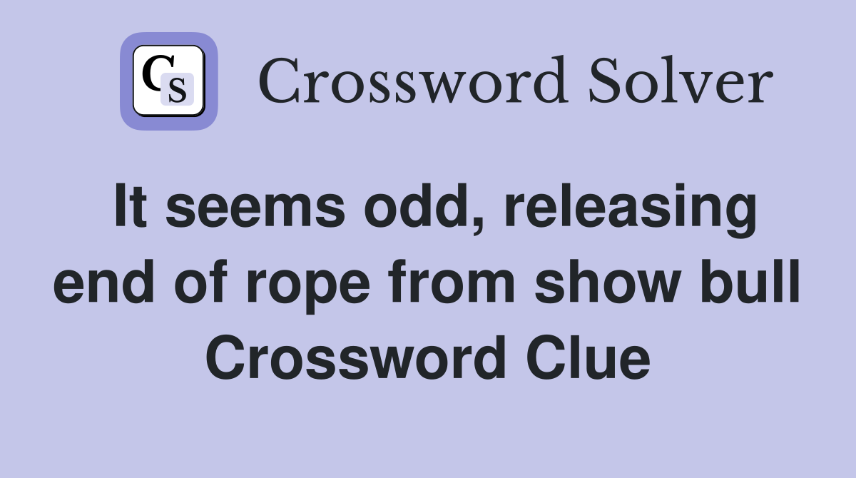It seems odd, releasing end of rope from show bull Crossword Clue