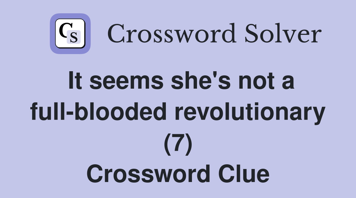 It seems she's not a full-blooded revolutionary (7) Crossword Clue
