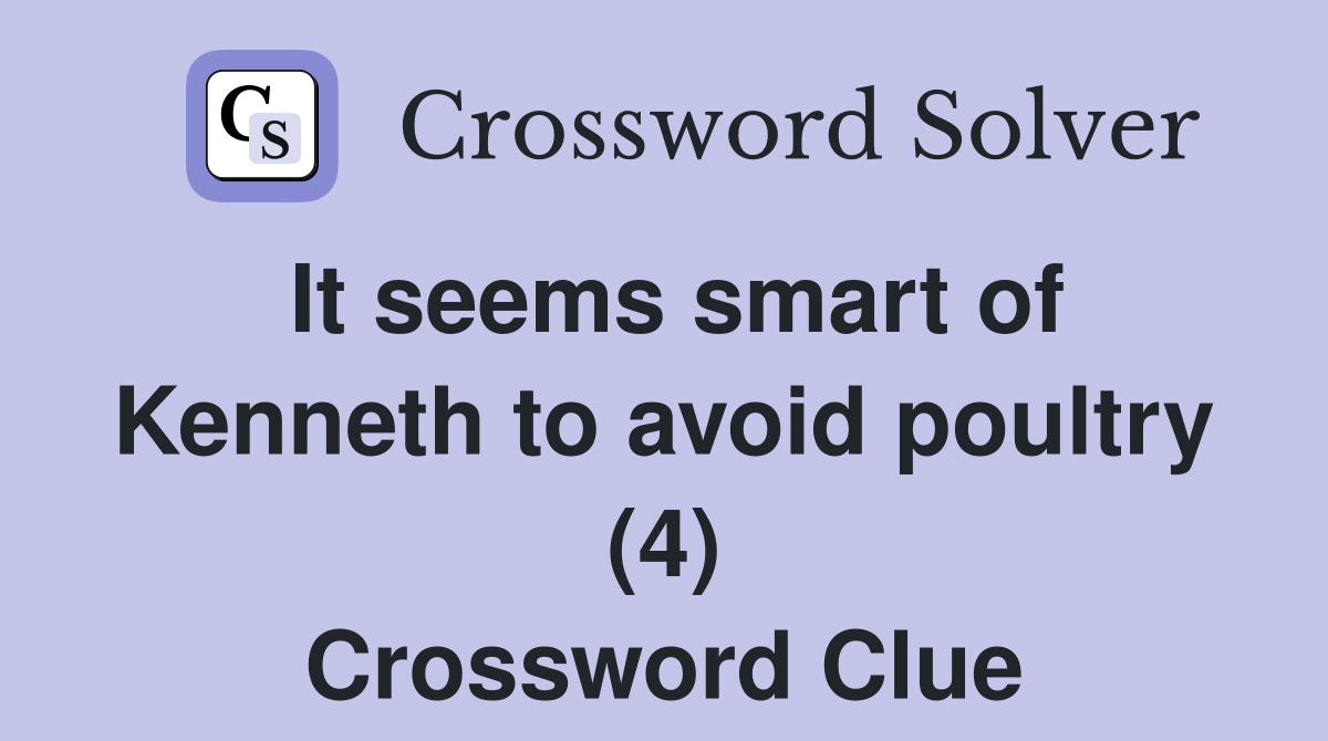 It seems smart of Kenneth to avoid poultry (4) Crossword Clue