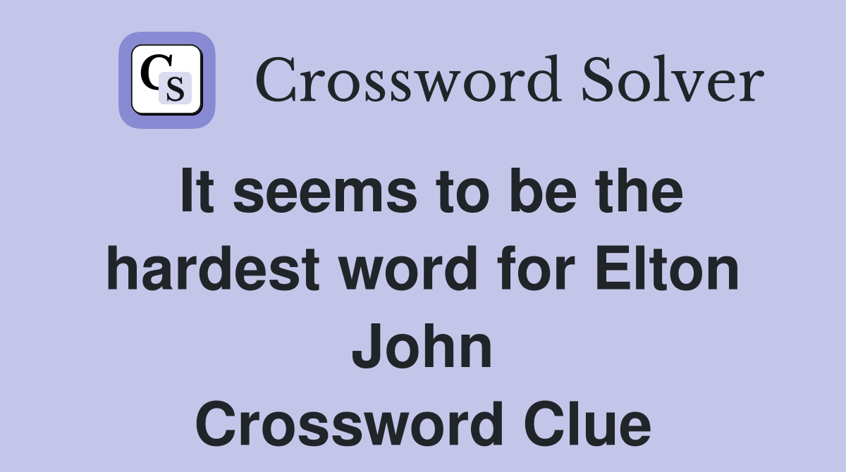 It seems to be the hardest word for Elton John Crossword Clue