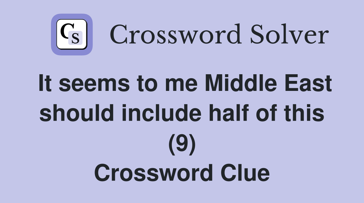 It seems to me Middle East should include half of this (9) Crossword Clue
