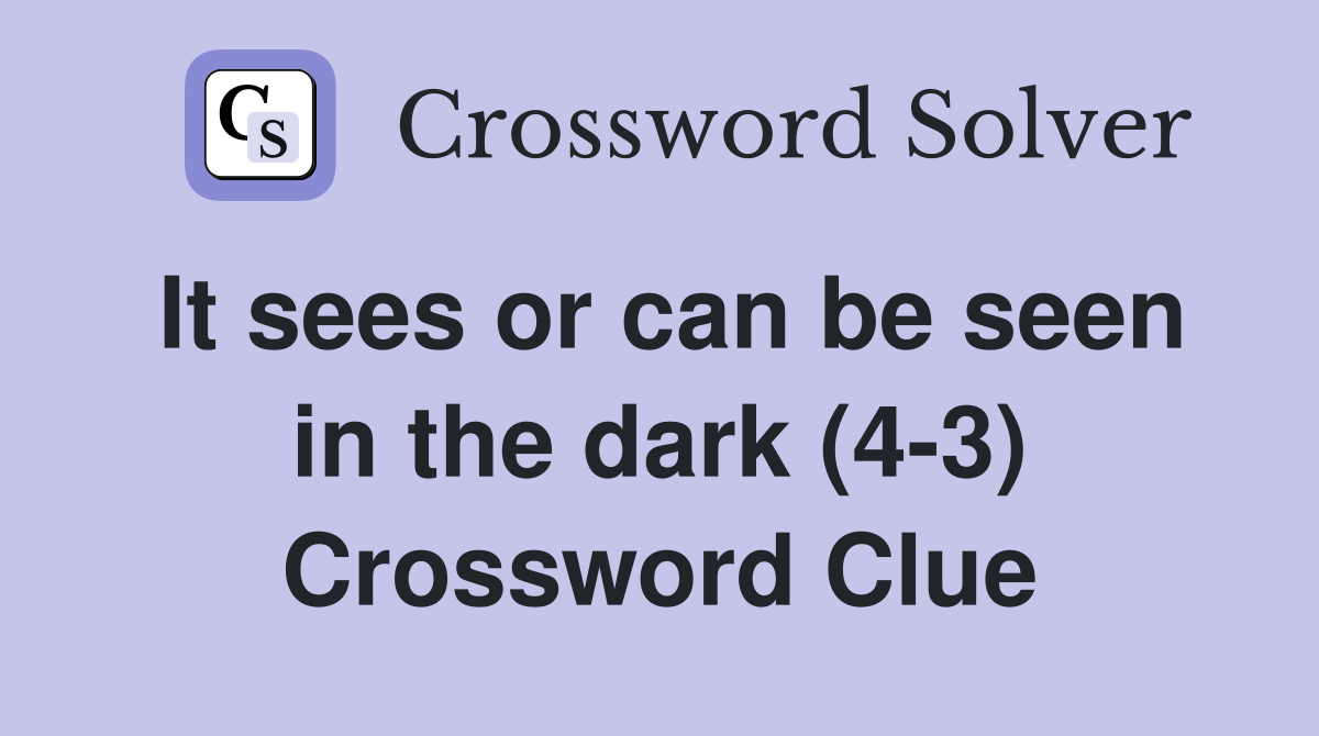 It sees or can be seen in the dark (4-3) Crossword Clue