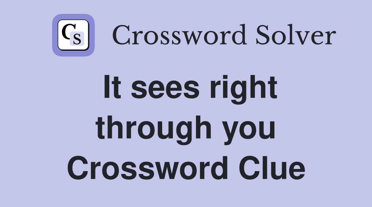 It sees right through you Crossword Clue