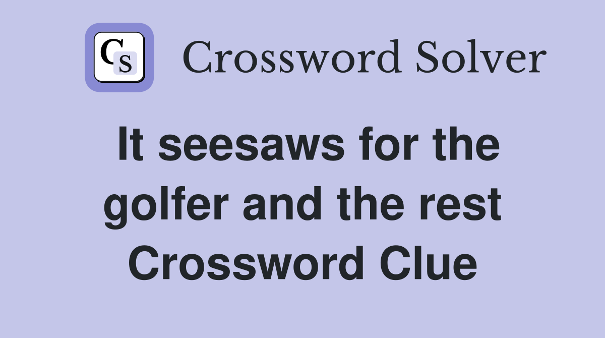 It seesaws for the golfer and the rest Crossword Clue