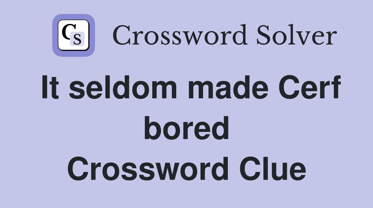 It seldom made Cerf bored Crossword Clue
