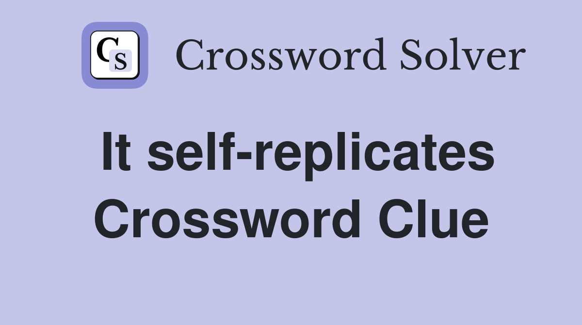 It self-replicates Crossword Clue