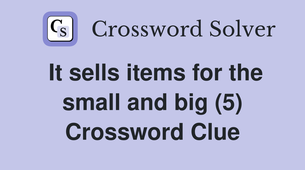 It sells items for the small and big (5) Crossword Clue