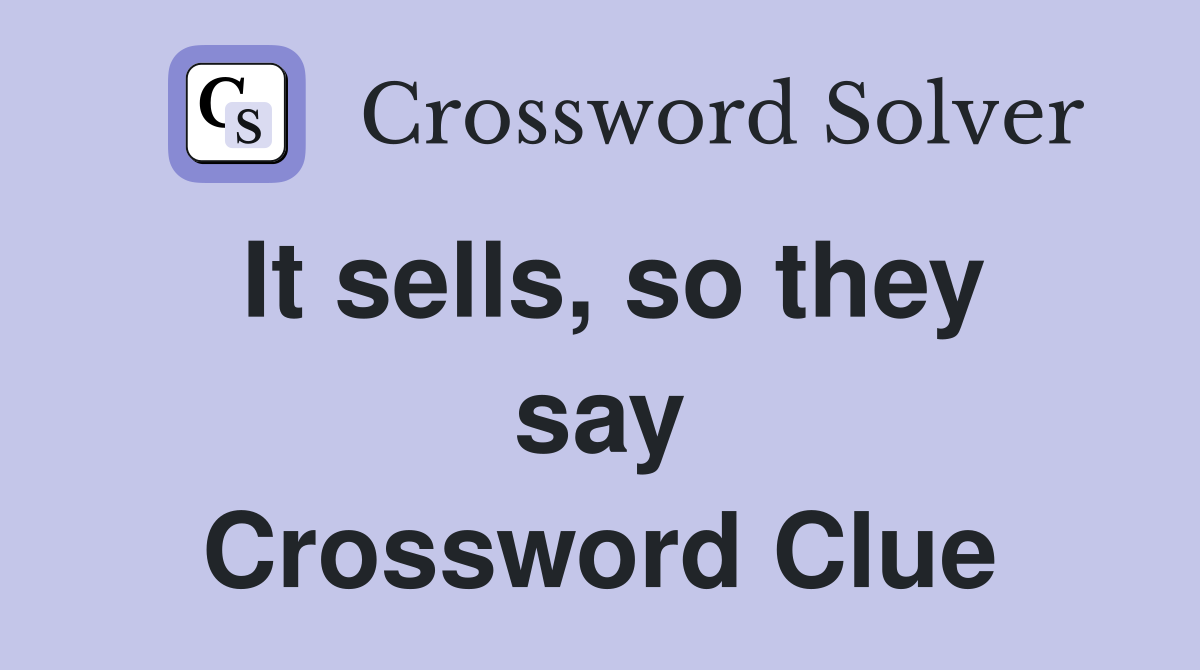 It sells, so they say Crossword Clue