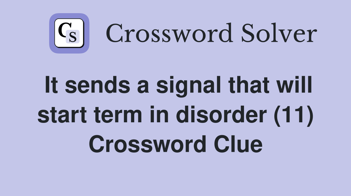It sends a signal that will start term in disorder (11) Crossword Clue