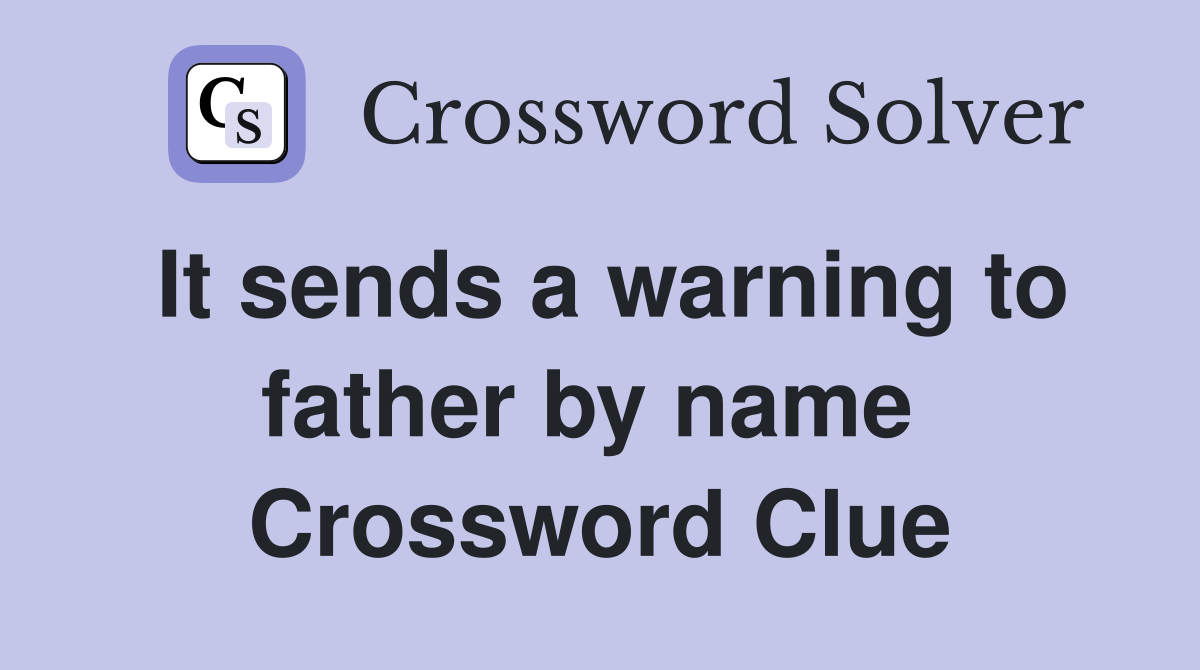 It sends a warning to father by name  Crossword Clue