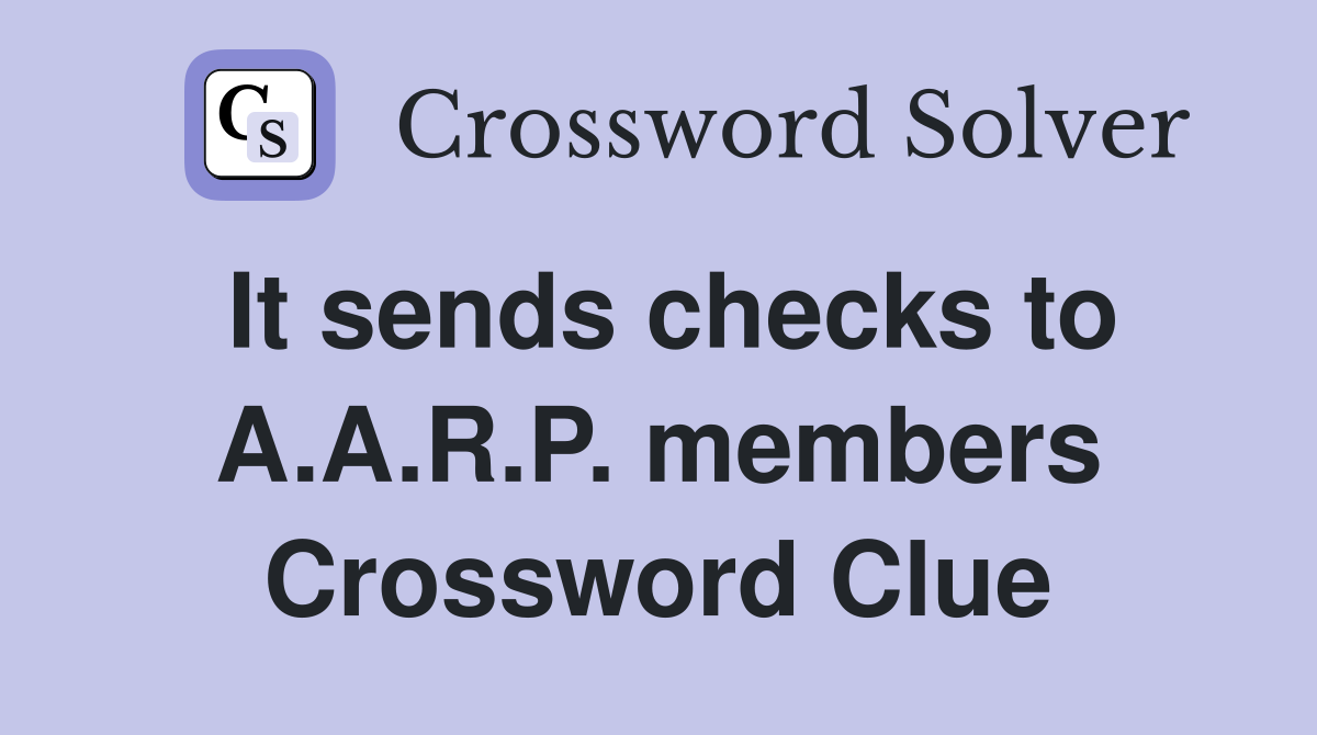 It sends checks to A.A.R.P. members Crossword Clue