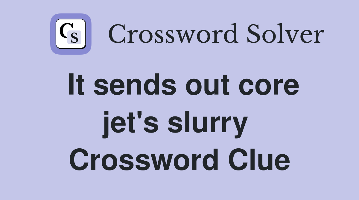 It sends out core jet's slurry  Crossword Clue