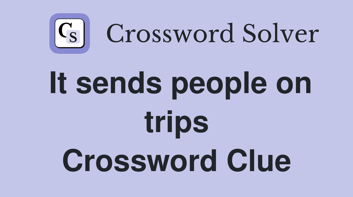 It sends people on trips Crossword Clue