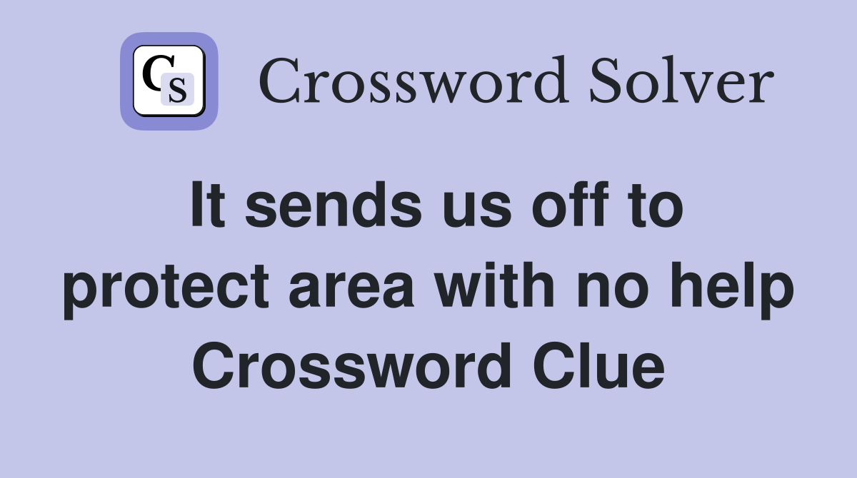 It sends us off to protect area with no help Crossword Clue