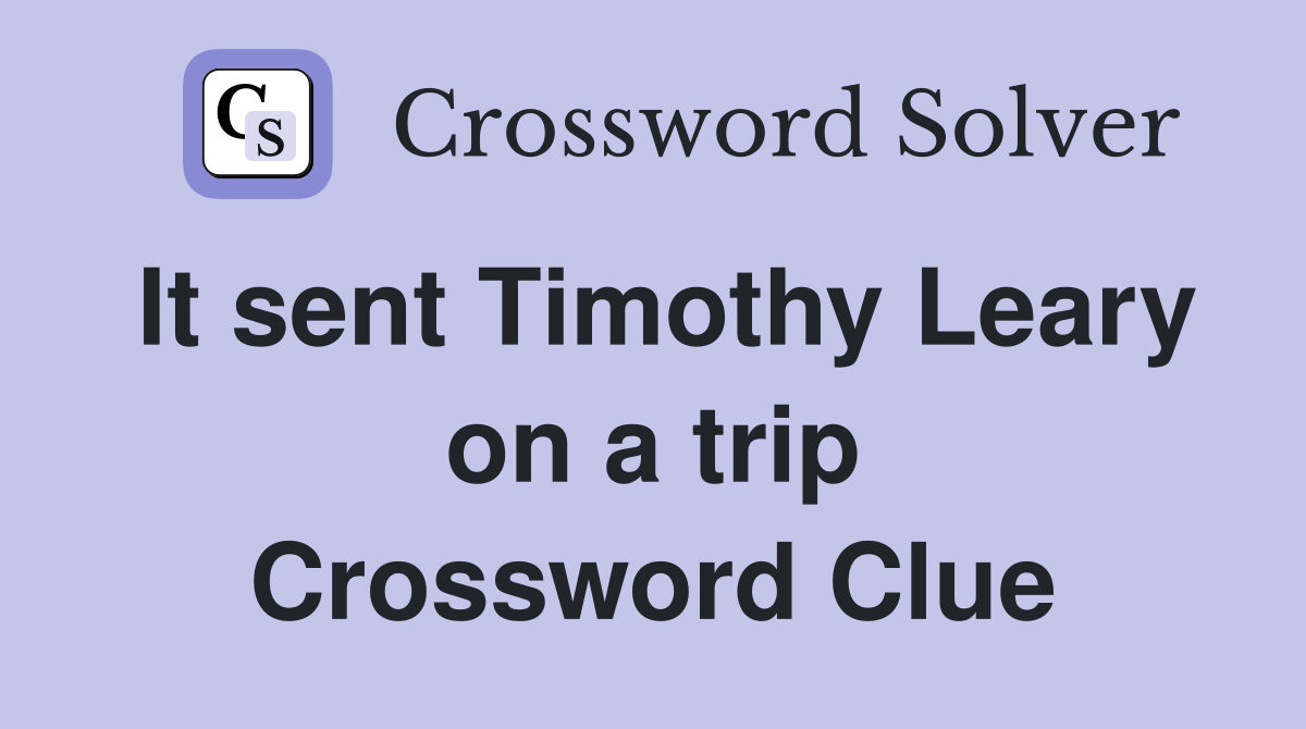 It sent Timothy Leary on a trip Crossword Clue