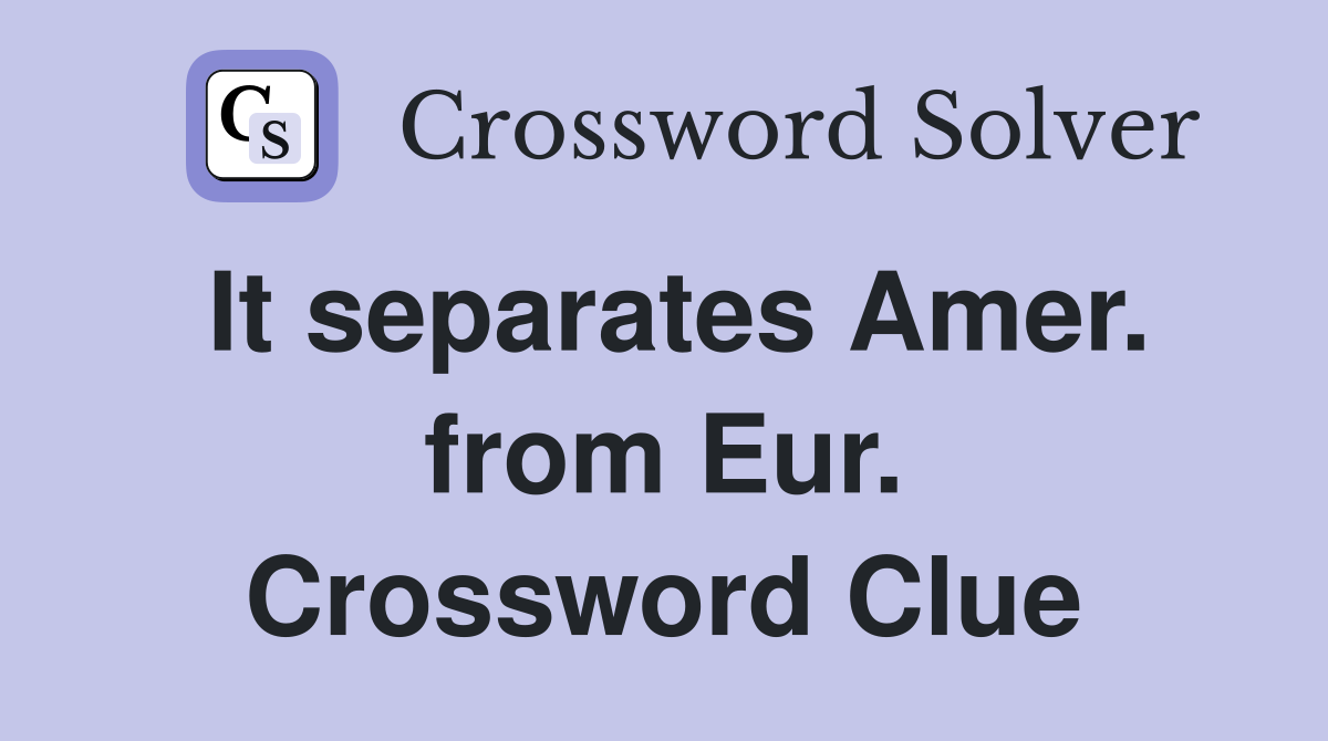 It separates Amer. from Eur. Crossword Clue