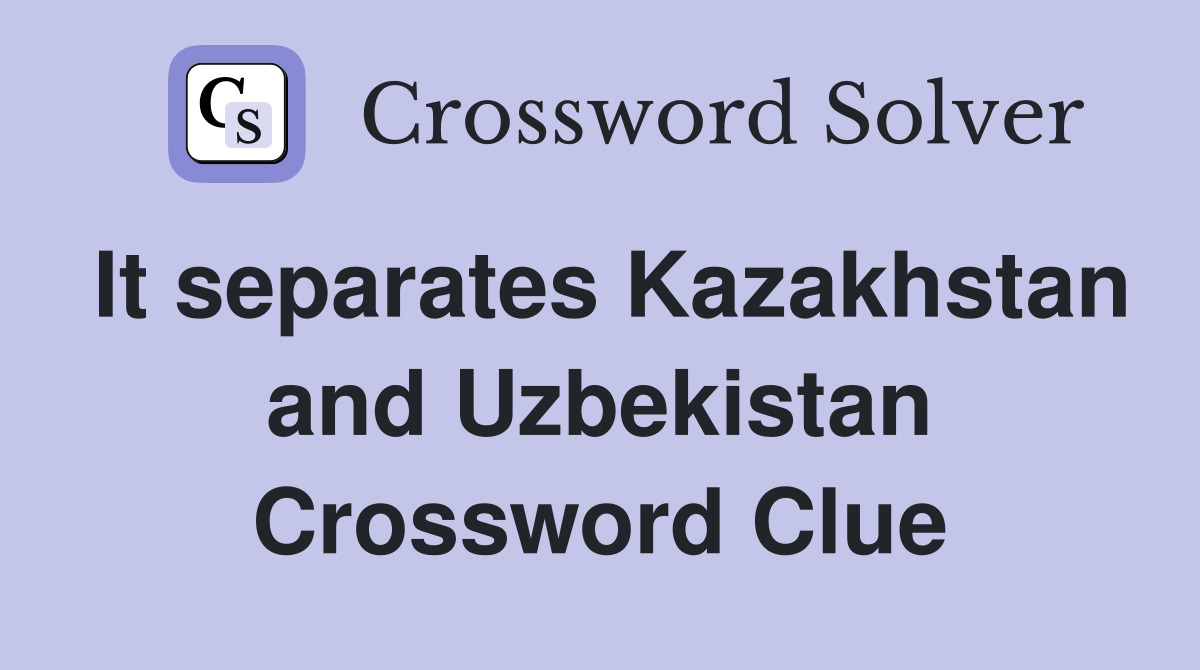 It separates Kazakhstan and Uzbekistan Crossword Clue