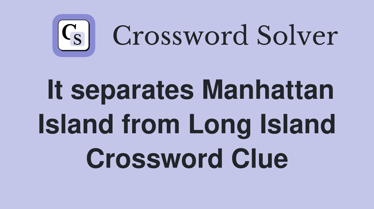 It separates Manhattan Island from Long Island Crossword Clue