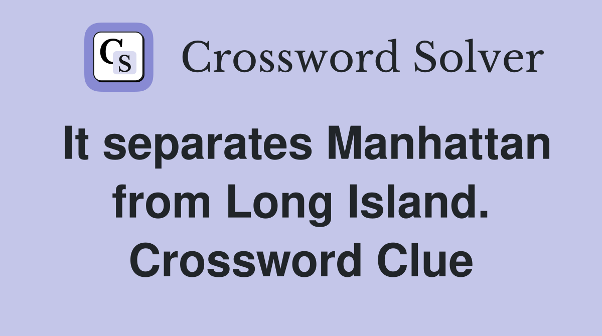 It separates Manhattan from Long Island. Crossword Clue