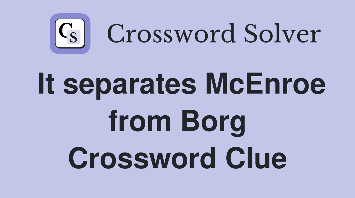 It separates McEnroe from Borg Crossword Clue