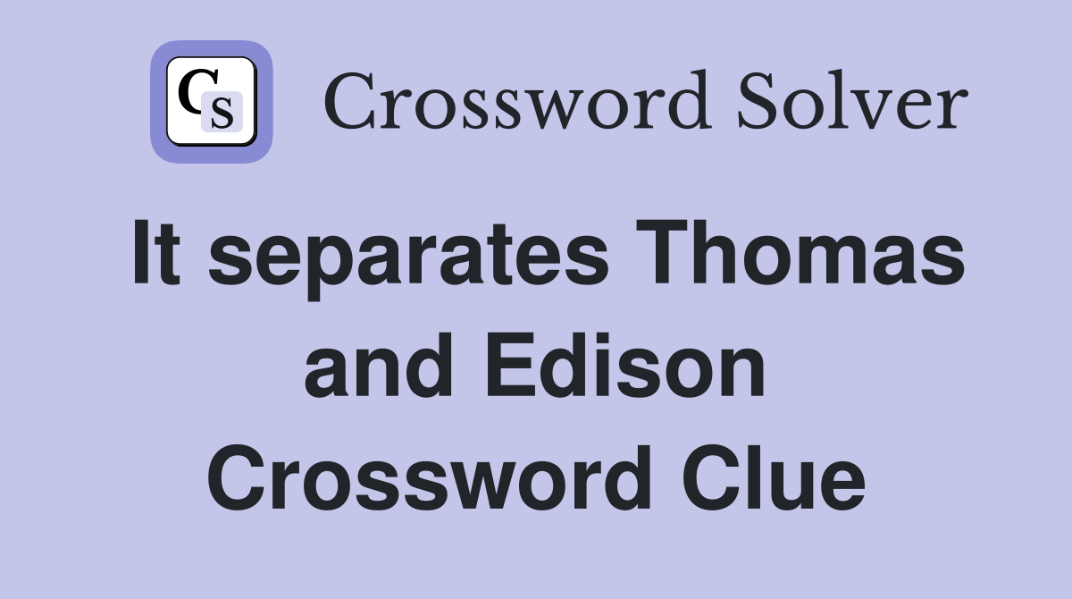 It separates Thomas and Edison Crossword Clue