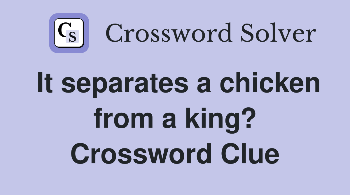 It separates a chicken from a king? Crossword Clue